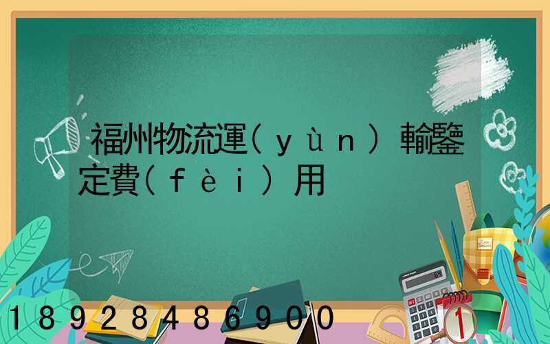 福州物流運(yùn)輸鑒定費(fèi)用