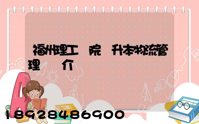 福州理工學院專升本物流管理專業介紹