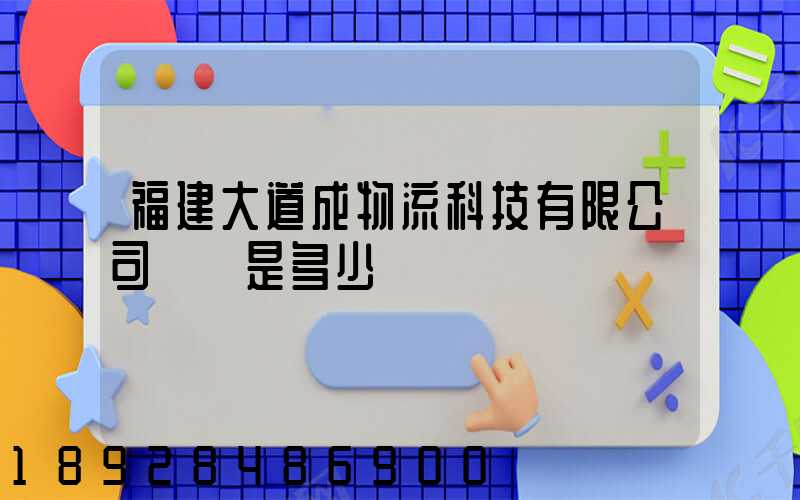 福建大道成物流科技有限公司電話是多少