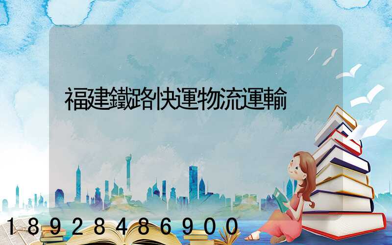 福建鐵路快運物流運輸