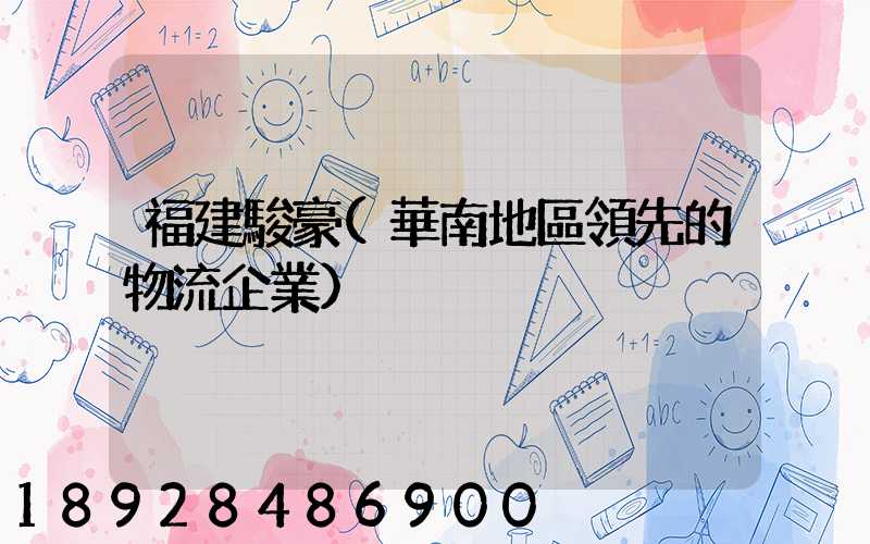 福建駿豪(華南地區領先的物流企業)