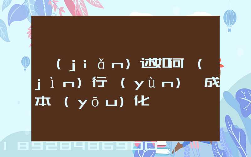 簡(jiǎn)述如何進(jìn)行運(yùn)輸成本優(yōu)化