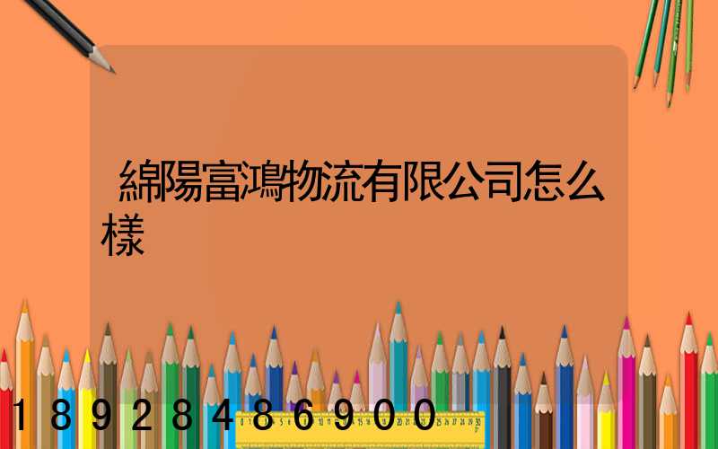 綿陽富鴻物流有限公司怎么樣