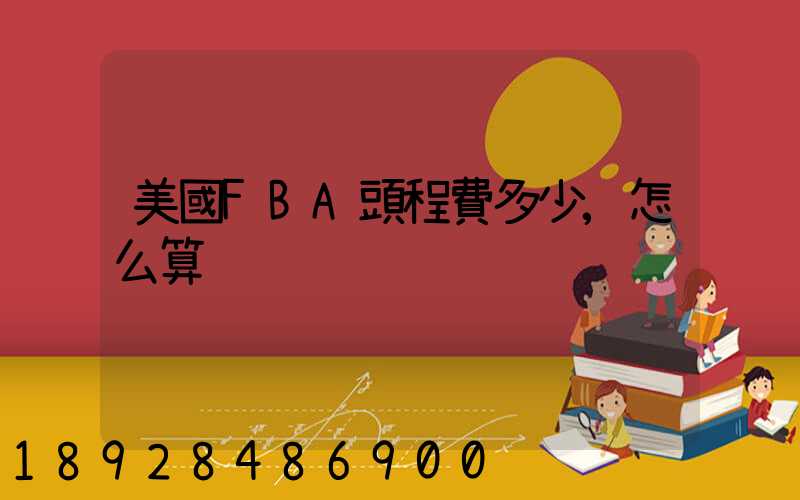 美國FBA頭程費多少,怎么算