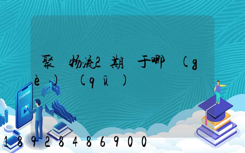 聚輝物流2期屬于哪個(gè)區(qū)