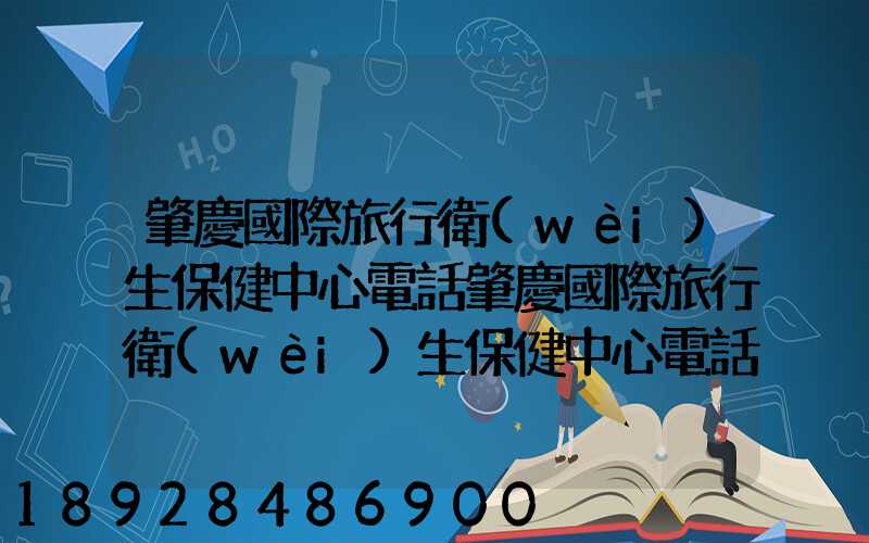 肇慶國際旅行衛(wèi)生保健中心電話肇慶國際旅行衛(wèi)生保健中心電話號(hào)碼是多少...
