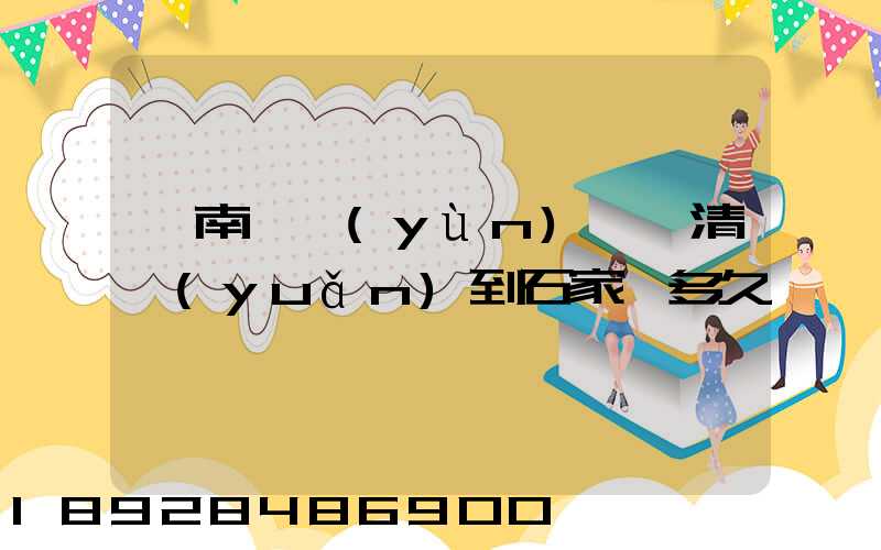 華南陸運(yùn)樞紐清遠(yuǎn)到石家莊多久