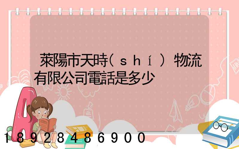 萊陽市天時(shí)物流有限公司電話是多少