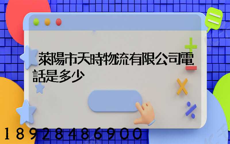 萊陽市天時物流有限公司電話是多少