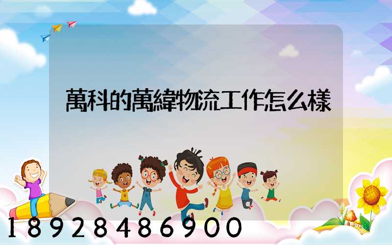 萬科的萬緯物流工作怎么樣