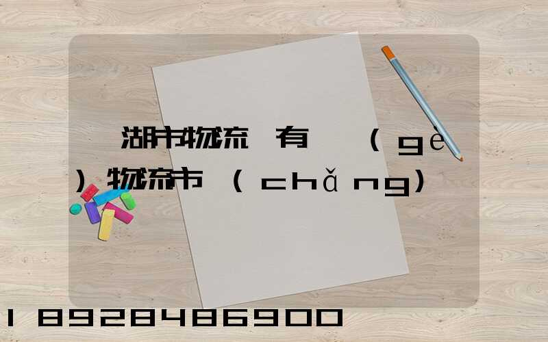 蕪湖市物流園有幾個(gè)物流市場(chǎng)