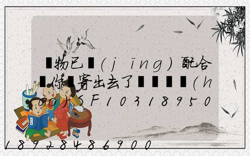 藥物已經(jīng)配合給你郵寄出去了順豐單號(hào)SF1031895078041