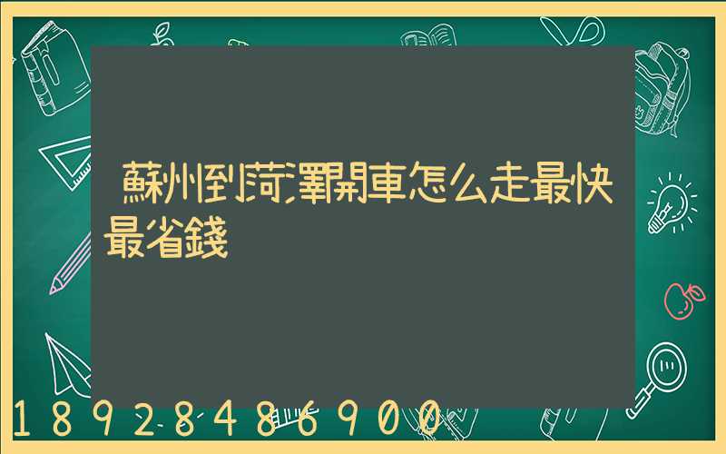蘇州到菏澤開車怎么走最快最省錢