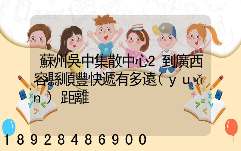 蘇州吳中集散中心2到廣西容縣順豐快遞有多遠(yuǎn)距離