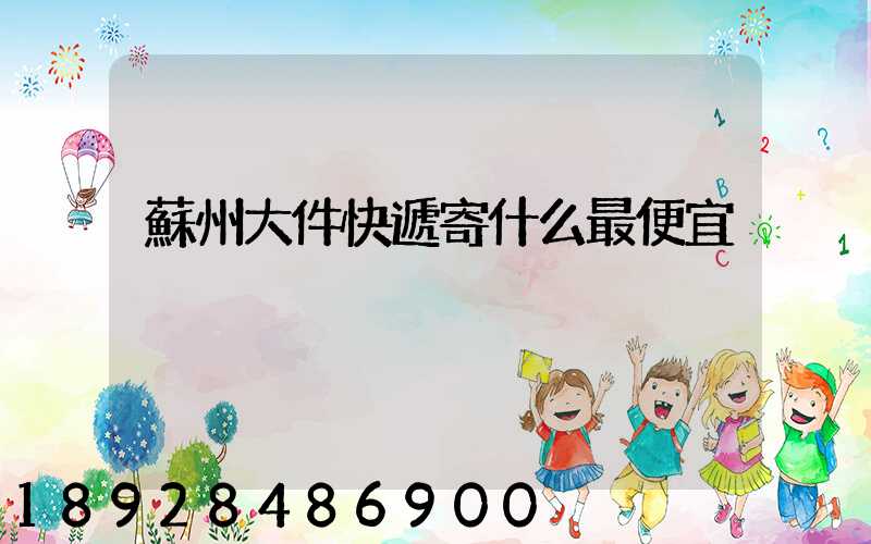 蘇州大件快遞寄什么最便宜