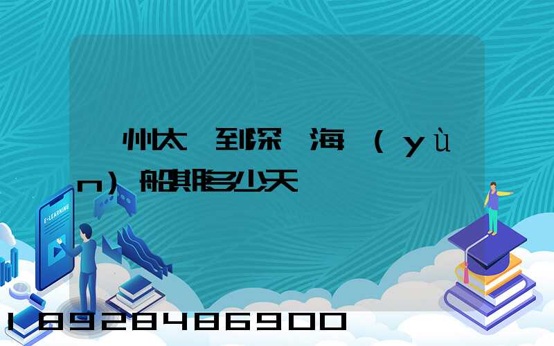蘇州太倉到深圳海運(yùn)船期多少天
