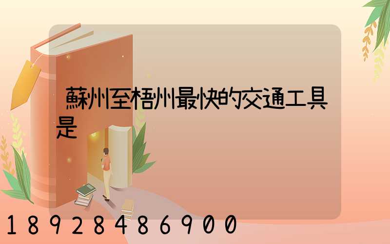 蘇州至梧州最快的交通工具是