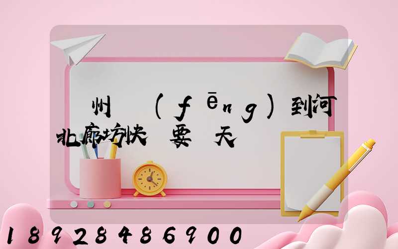 蘇州順風(fēng)到河北廊坊快遞要幾天