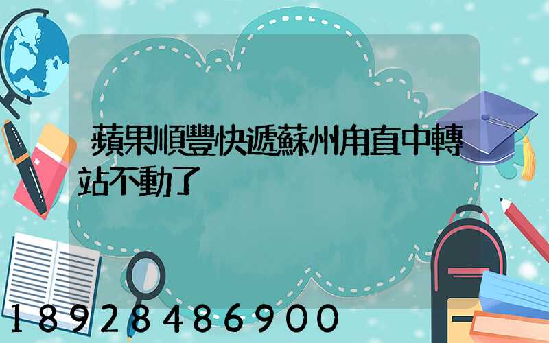 蘋果順豐快遞蘇州甪直中轉站不動了