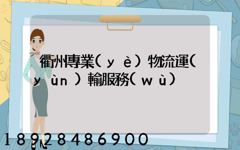 衢州專業(yè)物流運(yùn)輸服務(wù)