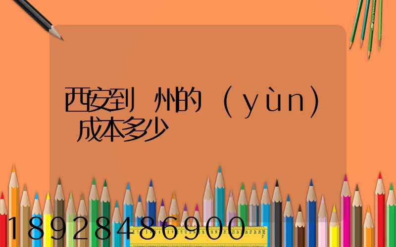 西安到蘭州的運(yùn)輸成本多少