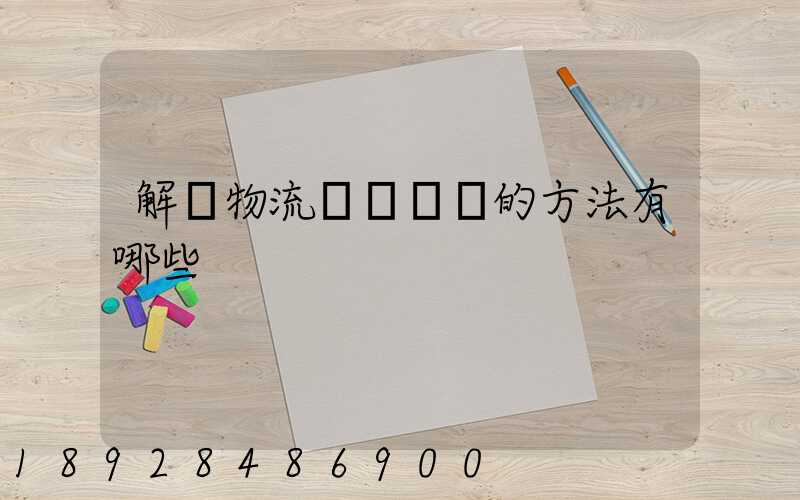 解決物流運輸糾紛的方法有哪些