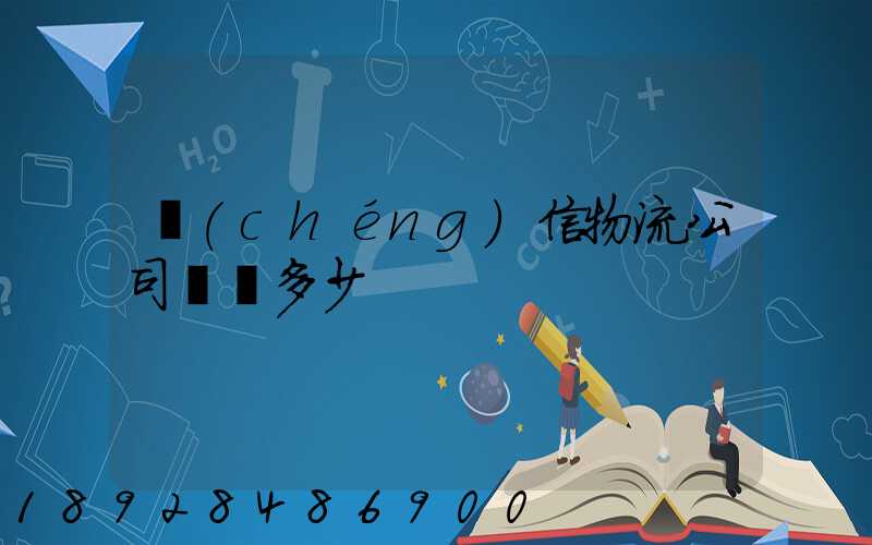 誠(chéng)信物流公司電話多少