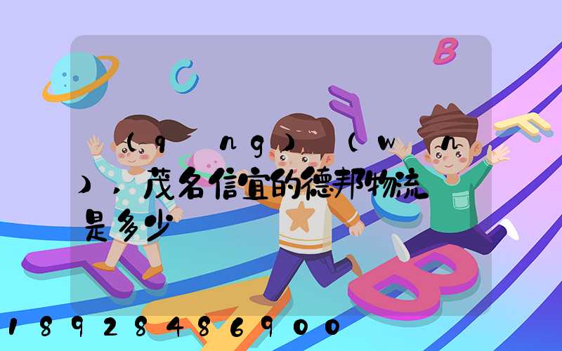 請(qǐng)問(wèn),茂名信宜的德邦物流電話是多少