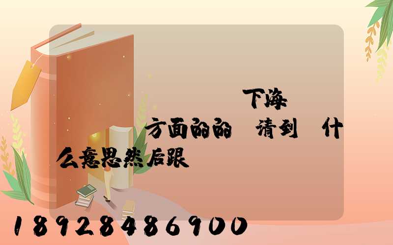 請(qǐng)問下海運(yùn)方面的的雙清到門什么意思然后跟DDU、DDP有什么差別