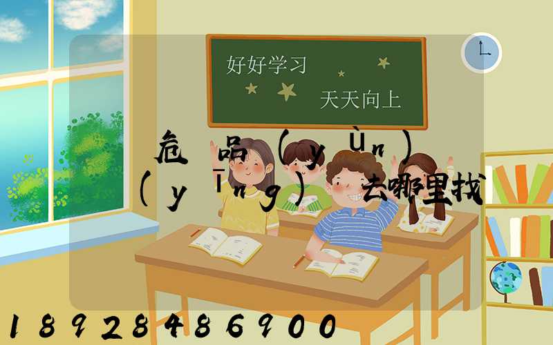 請問危險品運(yùn)輸車應(yīng)該去哪里找