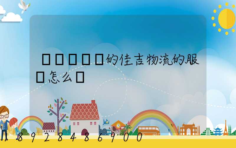 請問長寧區的佳吉物流的服務怎么樣