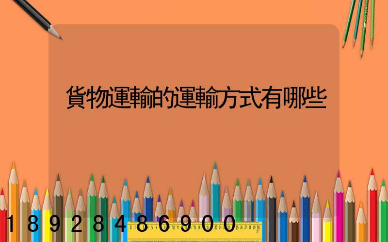 貨物運輸的運輸方式有哪些