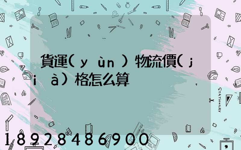 貨運(yùn)物流價(jià)格怎么算