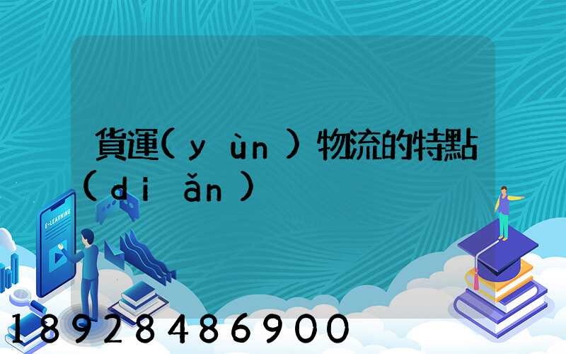 貨運(yùn)物流的特點(diǎn)