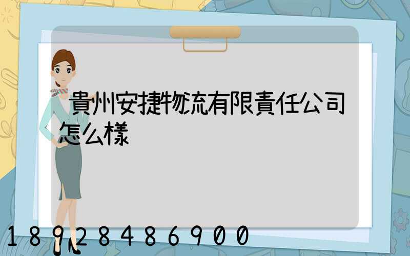 貴州安捷物流有限責任公司怎么樣