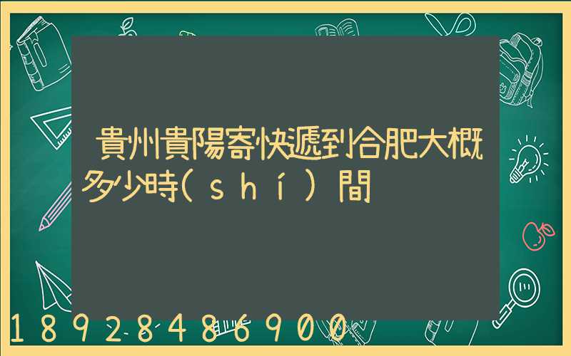 貴州貴陽寄快遞到合肥大概多少時(shí)間