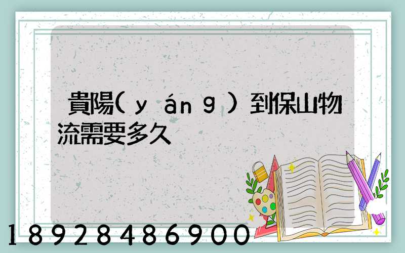貴陽(yáng)到保山物流需要多久