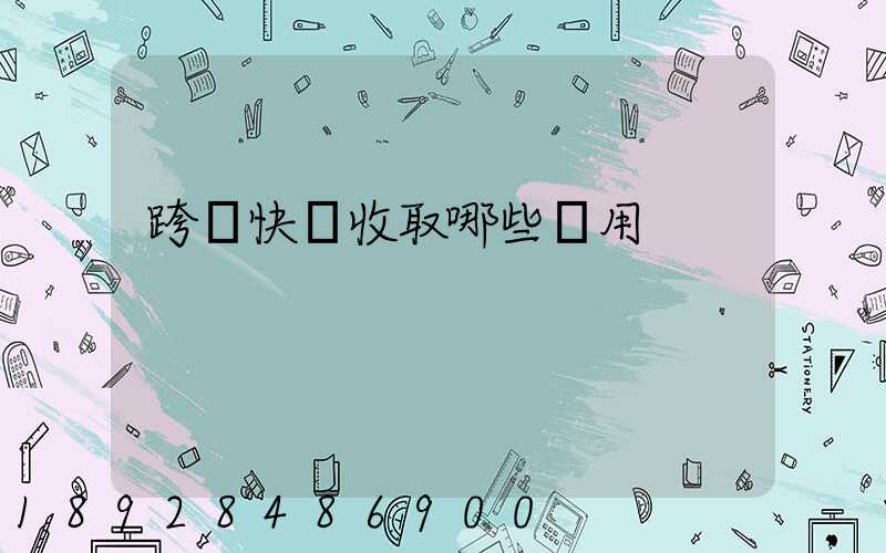 跨國快遞收取哪些費用