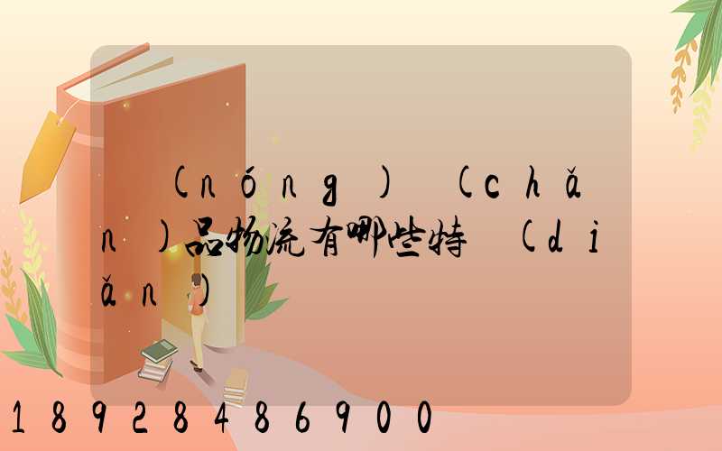 農(nóng)產(chǎn)品物流有哪些特點(diǎn)