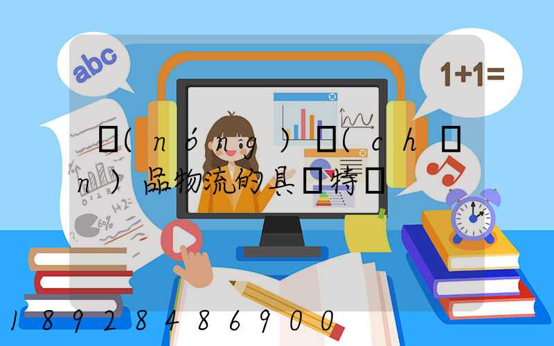 農(nóng)產(chǎn)品物流的具備特點