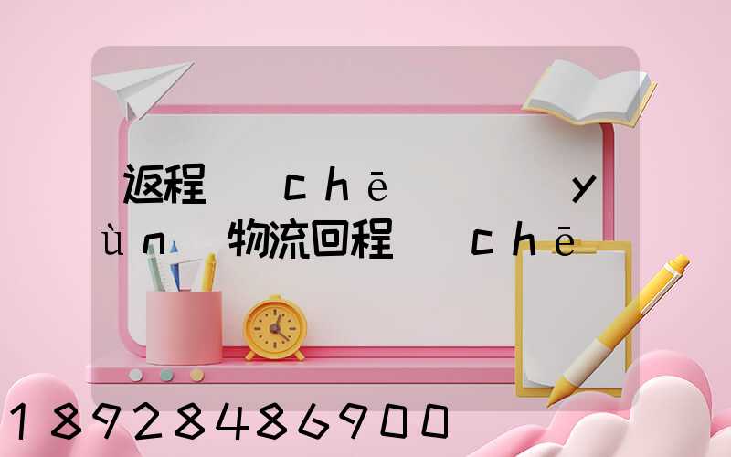 返程車(chē)貨運(yùn)物流回程車(chē)