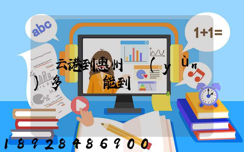 連云港到惠州貨運(yùn)多長時間能到