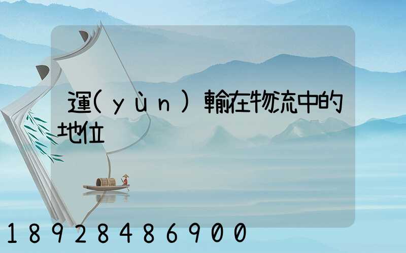 運(yùn)輸在物流中的地位