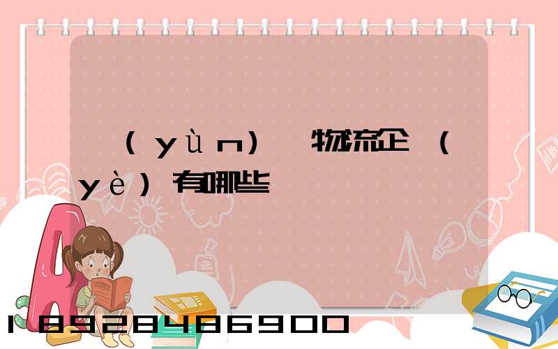 運(yùn)輸物流企業(yè)有哪些
