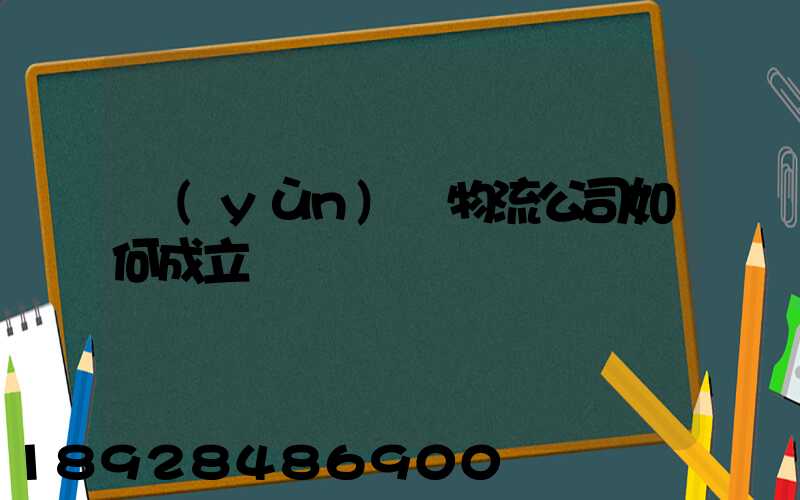 運(yùn)輸物流公司如何成立