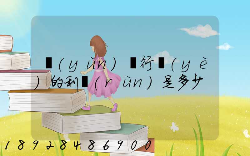 運(yùn)輸行業(yè)的利潤(rùn)是多少