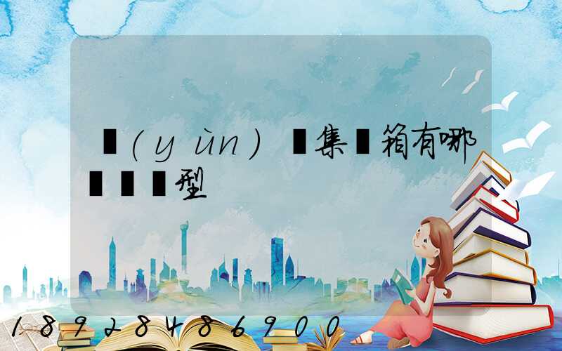 運(yùn)輸集裝箱有哪幾種類型