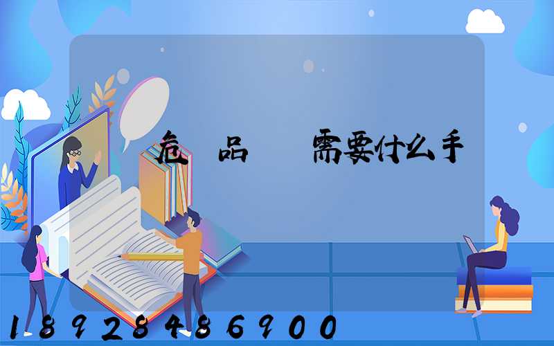 運輸危險品車輛需要什么手續
