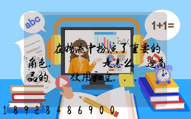 運輸在物流中扮演了重要的角色.請問運輸是怎么創造商品的時間效用和空...