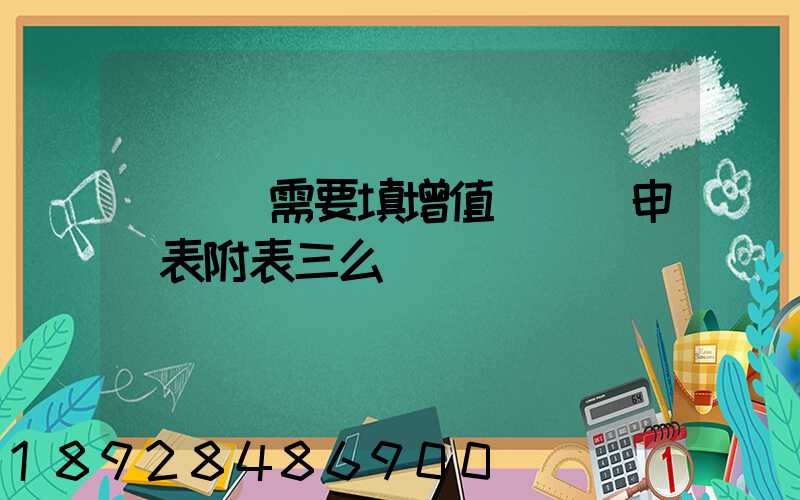 運輸業需要填增值稅納稅申報表附表三么